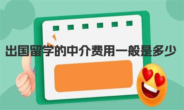 出国留学的中介费用一般是多少 中介机构服务费用结构