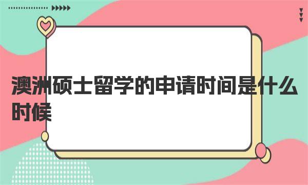 澳洲硕士留学的申请时间是什么时候 澳大利亚研究生留学申请条件