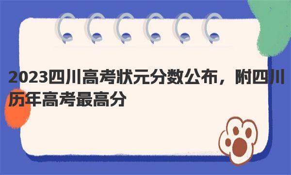 2023四川高考状元分数公布，附四川历年高考最高分 