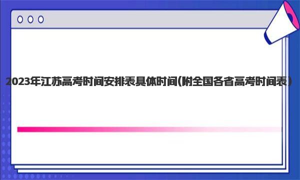 2023年江苏高考时间安排表具体时间 附全国各省高考时间表