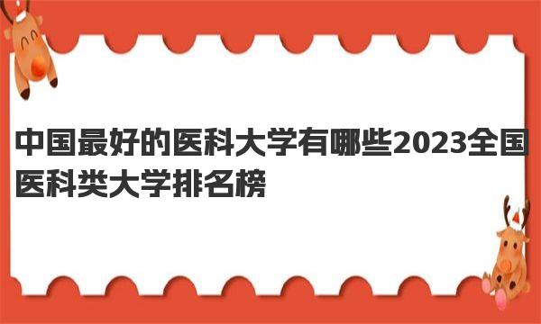 中国最好的医科大学有哪些 2023全国医科类大学排名榜 