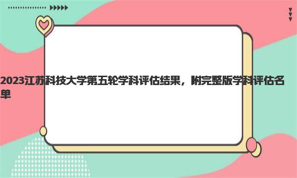 2023江苏科技大学第五轮学科评估结果，附完整版学科评估名单 