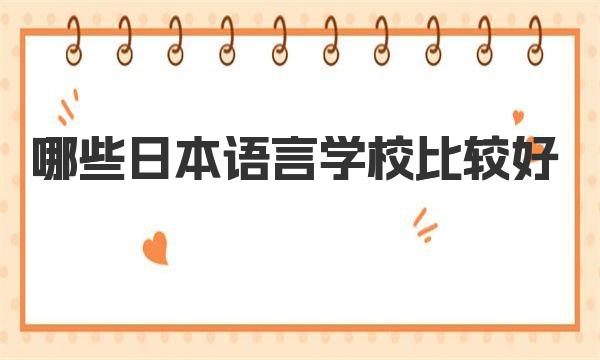 哪些日本语言学校比较好 一起来了解下