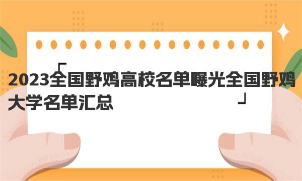 2023全国野鸡高校名单曝光 全国野鸡大学名单汇总 