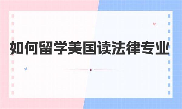 如何留学美国读法律专业 一起来了解下