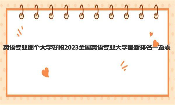 英语专业哪个大学好 附2023全国英语专业大学最新排名一览表 