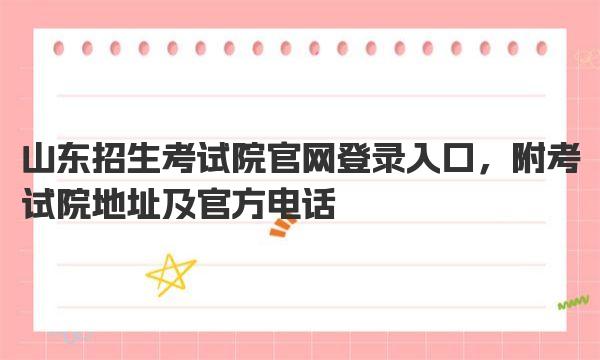 山东招生考试院官网登录入口，附考试院地址及官方电话 