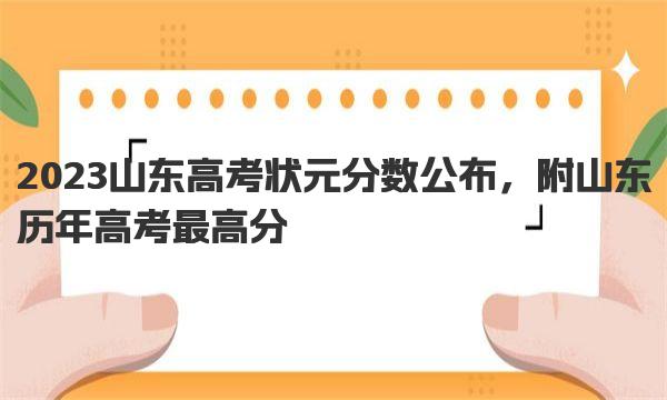 2023山东高考状元分数公布，附山东历年高考最高分 