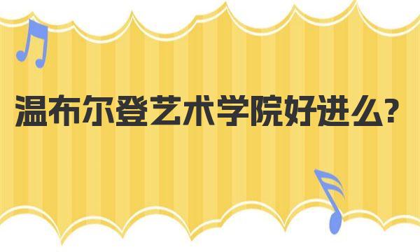 温布尔登艺术学院好进么? 温布尔登艺术学院留学优势