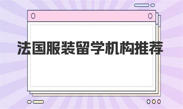 法国服装留学机构推荐 有没你喜欢的一所