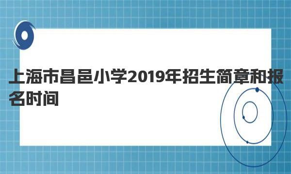 上海市昌邑小学2019年招生简章和报名时间