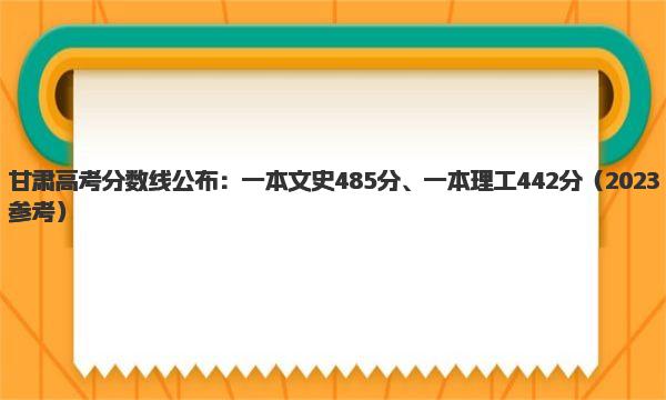 甘肃高考分数线公布：一本文史485分、一本理工442分