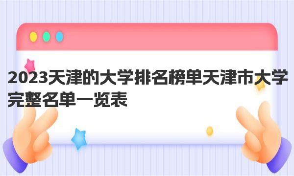 2023天津的大学排名榜单 天津市大学完整名单一览表 