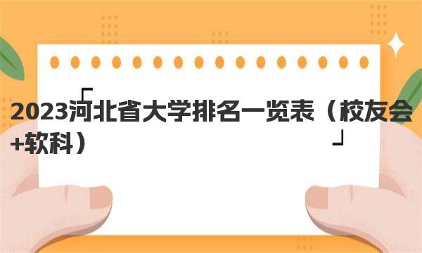 2023河北省大学排名一览表 一起来看看