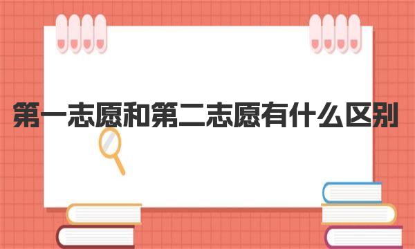 第一志愿和第二志愿有什么区别 第一志愿没被录取怎么办