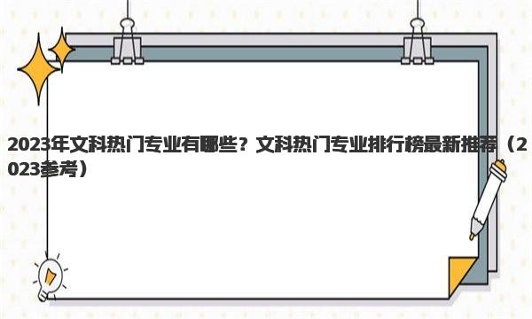 2023年文科热门专业有哪些？文科热门专业排行榜最新推荐