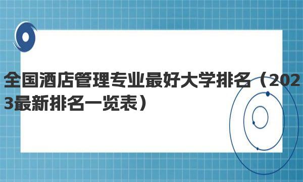 全国酒店管理专业最好大学排名 2023最新排名一览表