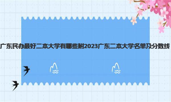 广东民办最好二本大学有哪些 附2023广东二本大学名单及分数线 