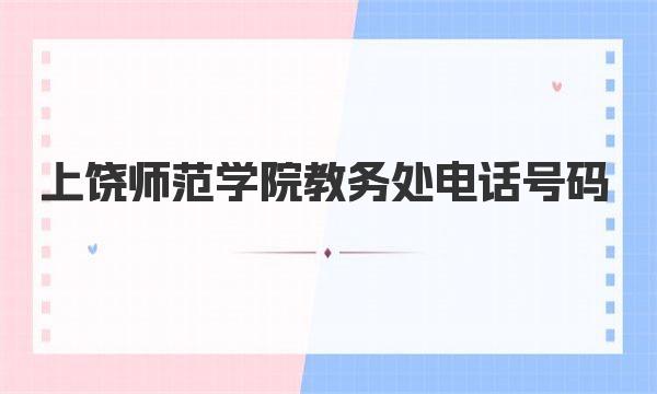 上饶师范学院教务处电话号码 上饶师范学院教务处简介