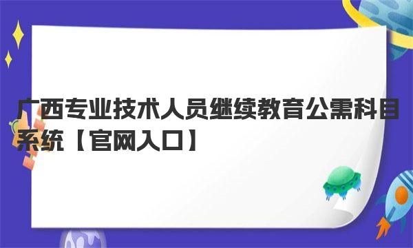 广西专业技术人员继续教育公需科目系统