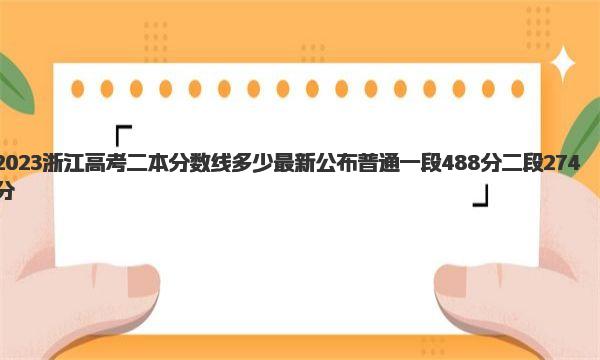 2023浙江高考二本分数线多少 最新公布普通一段488分 二段274分 