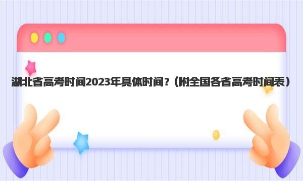 湖北省高考时间2023年具体时间？ 全国各省高考时间表