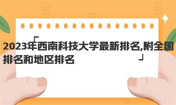 2023年西南科技大学最新排名,附全国排名和地区排名