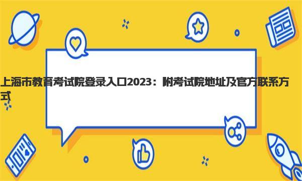 上海市教育考试院登录入口2023：附考试院地址及官方联系方式 