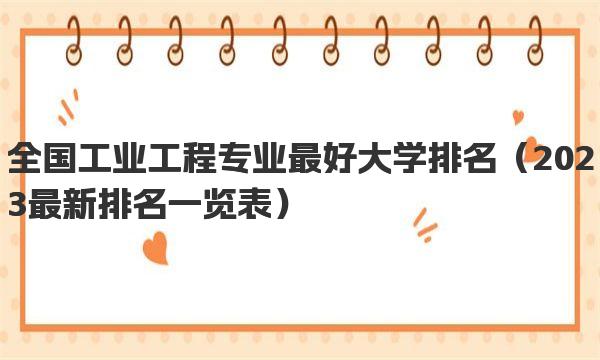 全国工业工程专业最好大学排名 2023最新排名一览表