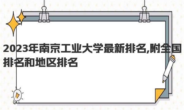 2023年南京工业大学最新排名 附全国排名和地区排名