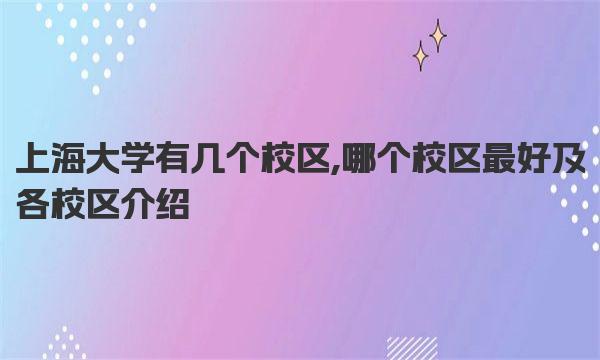 上海大学有几个校区 哪个校区最好及各校区介绍