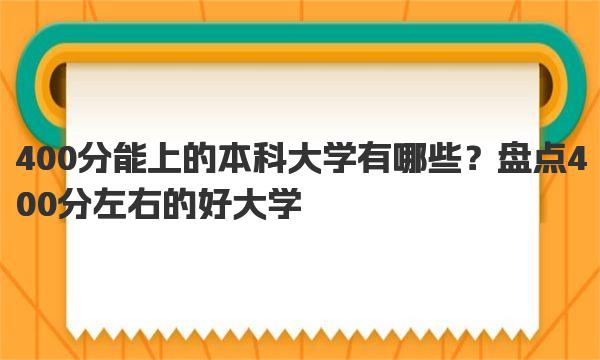 400分能上的本科大学有哪些？盘点400分左右的好大学 