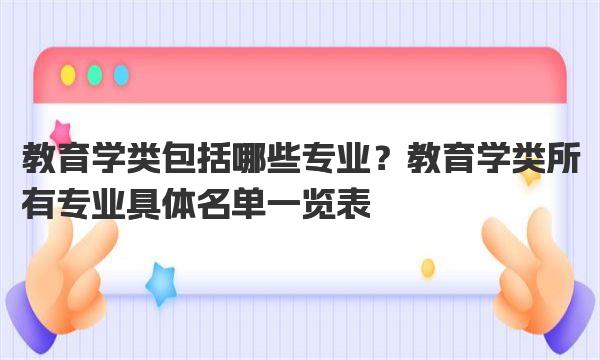 教育学类包括哪些专业？教育学类所有专业具体名单一览表 