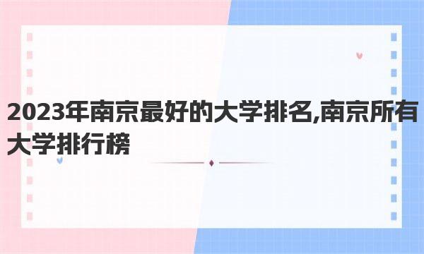 2023年南京最好的大学排名,南京所有大学排行榜