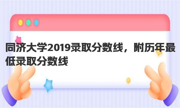 同济大学2019录取分数线，附历年最低录取分数线