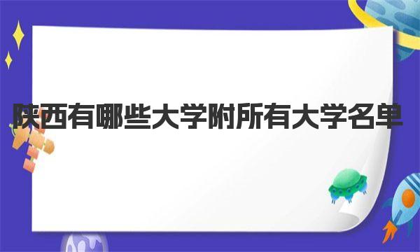 陕西有哪些大学 附所有大学名单