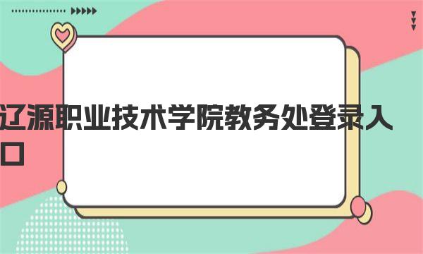 辽源职业技术学院教务处登录入口 辽源职业技术学院简介