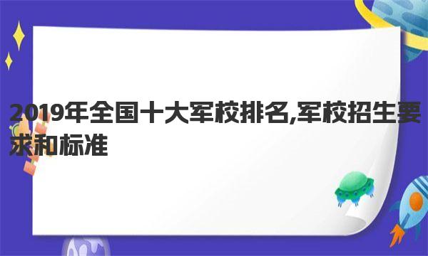 2019年全国十大军校排名,军校招生要求和标准