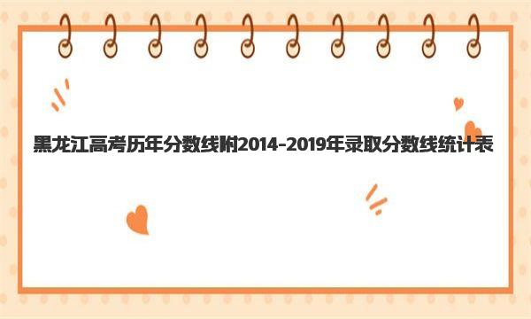 黑龙江高考历年分数线 附2014-2019年录取分数线统计表