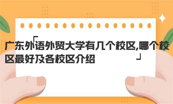 广东外语外贸大学有几个校区 哪个校区最好及各校区介绍