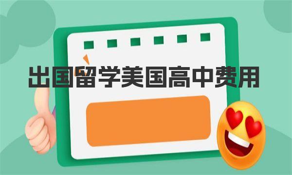 出国留学美国高中费用 美国高中留学费用