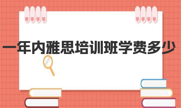 一年内雅思培训班学费多少？一般雅思培训班的收费规则 