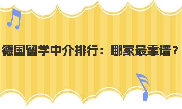 德国留学中介排行：哪家最靠谱？ 