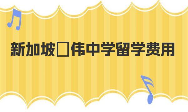 新加坡愽伟中学留学费用