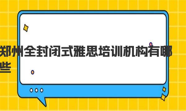 郑州全封闭式雅思培训机构有哪些